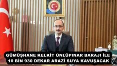 GÜMÜŞHANE KELKİT ÜNLÜPINAR BARAJI İLE 10 BİN 930 DEKAR ARAZİ SUYA KAVUŞACAK
