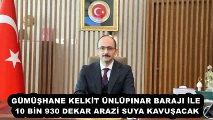 GÜMÜŞHANE KELKİT ÜNLÜPINAR BARAJI İLE 10 BİN 930 DEKAR ARAZİ SUYA KAVUŞACAK