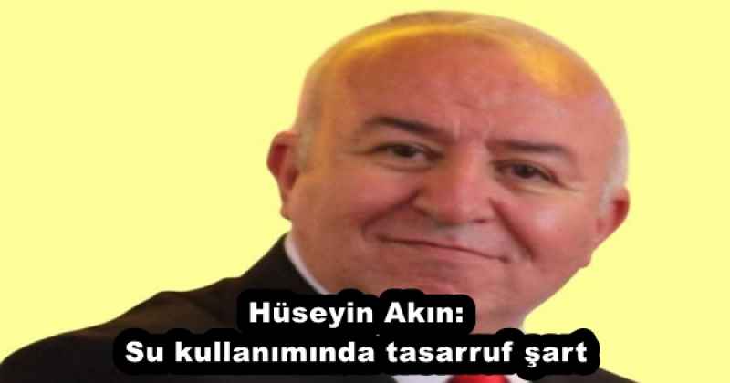 huseyin_akinsu_kullaniminda_tasarruf_sart_h54717_14e99 Hüseyin Akın:Su kullanımında tasarruf şart