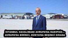 İSTANBUL HAVALİMANI AVRUPA’DA RAKİPSİZ… AVRUPA’DA BİRİNCİ, DÜNYA’DA BEŞİNCİ SIRADA