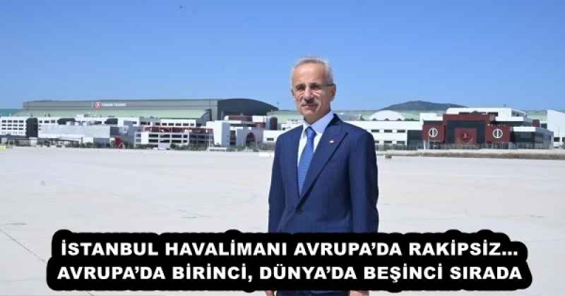 İSTANBUL HAVALİMANI AVRUPA’DA RAKİPSİZ… AVRUPA’DA BİRİNCİ, DÜNYA’DA BEŞİNCİ SIRADA