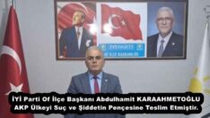 İYİ Parti Of İlçe Başkanı Abdulhamit KARAAHMETOĞLU AKP Ülkeyi Suç ve Şiddetin Pençesine Teslim Etmiştir.