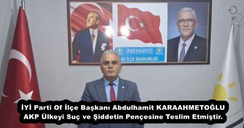 iyi_parti_of_ilce_baskani_abdulhamit_karaahmetoglu_akp_ulkeyi_suc_ve_siddetin_pencesine_teslim_etmistir_h54573_49762 İYİ Parti Of İlçe Başkanı Abdulhamit KARAAHMETOĞLU AKP Ülkeyi Suç ve Şiddetin Pençesine Teslim Etmiştir.