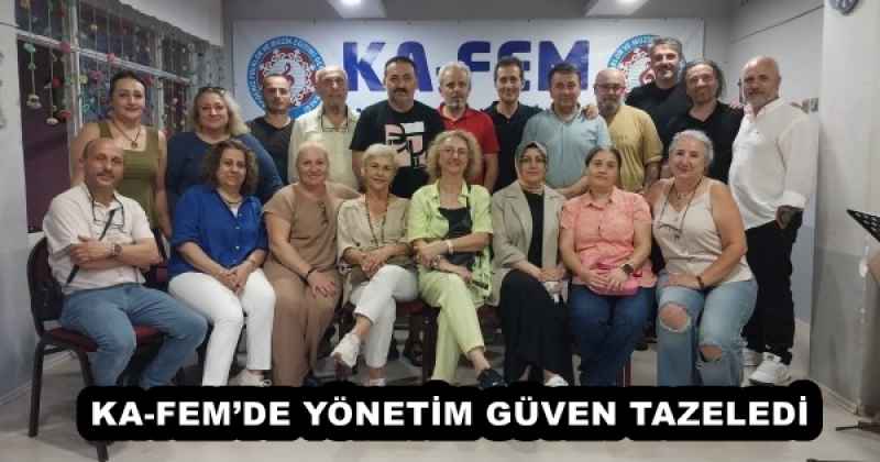 KA-FEM’DE YÖNETİM GÜVEN TAZELEDİ