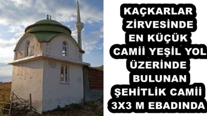 KAÇKARLAR ZİRVESİNDE EN KÜÇÜK CAMİİ YEŞİLYOLÜZERİNDE BULUNAN ŞEHİTLİK CAMİİ 3X3 M EBADINDA