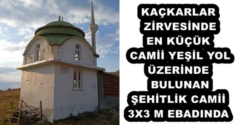 KAÇKARLAR ZİRVESİNDE EN KÜÇÜK CAMİİ YEŞİLYOLÜZERİNDE BULUNAN ŞEHİTLİK CAMİİ 3X3 M EBADINDA