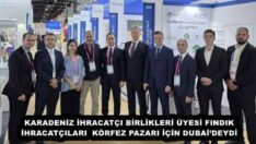 KARADENİZ İHRACATÇI BİRLİKLERİ ÜYESİ FINDIK İHRACATÇILARI  KÖRFEZ PAZARI İÇİN DUBAİ’DEYDİ