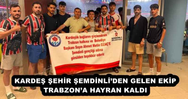 KARDEŞ ŞEHİR ŞEMDİNLİ’DEN GELEN EKİP TRABZON’A HAYRAN KALDI