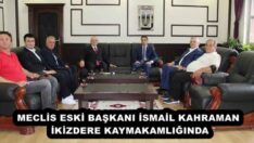 MECLİS ESKİ BAŞKANI İSMAİL KAHRAMAN İKİZDERE KAYMAKAMLIĞINDA