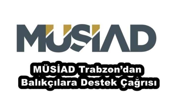 MÜSİAD Trabzon’dan Balıkçılara Destek Çağrısı