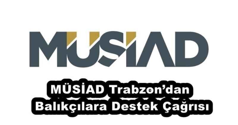 MÜSİAD Trabzon’dan Balıkçılara Destek Çağrısı
