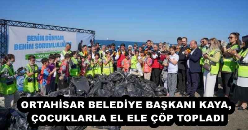 ORTAHİSAR BELEDİYE BAŞKANI KAYA, ÇOCUKLARLA EL ELE ÇÖP TOPLADI