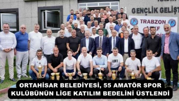 ORTAHİSAR BELEDİYESİ, 55 AMATÖR SPOR KULÜBÜNÜN LİGE KATILIM BEDELİNİ ÜSTLENDİ