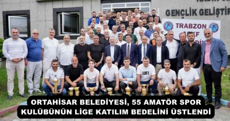 ORTAHİSAR BELEDİYESİ, 55 AMATÖR SPOR KULÜBÜNÜN LİGE KATILIM BEDELİNİ ÜSTLENDİ