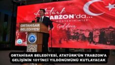 ORTAHİSAR BELEDİYESİ, ATATÜRK’ÜN TRABZON’A GELİŞİNİN 101’İNCİ YILDÖNÜMÜNÜ KUTLAYACAK