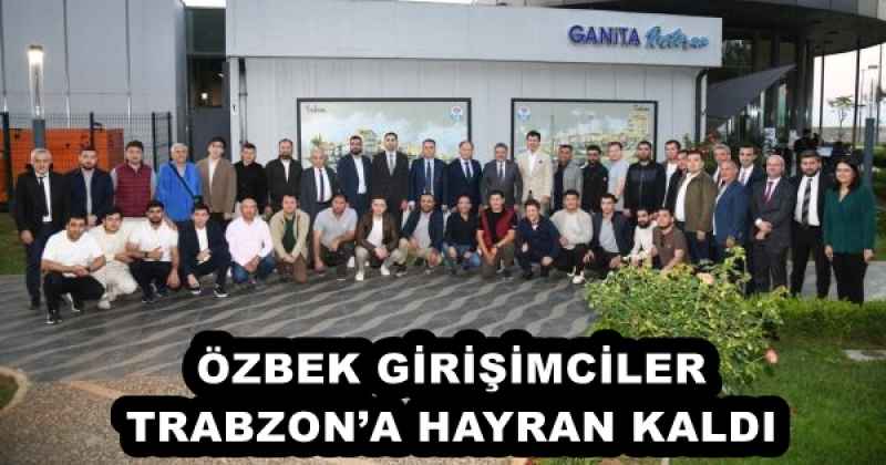 ÖZBEK GİRİŞİMCİLER TRABZON’A HAYRAN KALDI