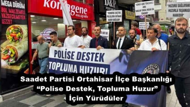 Saadet Partisi Ortahisar İlçe Başkanlığı “Polise Destek, Topluma Huzur” İçin Yürüdüler