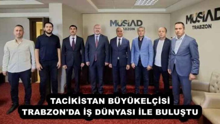 TACİKİSTAN BÜYÜKELÇİSİ TRABZON’DA İŞ DÜNYASI İLE BULUŞTU