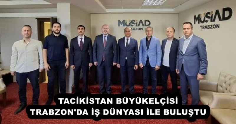 TACİKİSTAN BÜYÜKELÇİSİ TRABZON'DA İŞ DÜNYASI İLE BULUŞTU