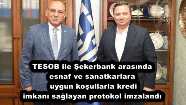 TESOB ile Şekerbank arasında esnaf ve sanatkarlara uygun koşullarla kredi imkanı sağlayan protokol imzalandı