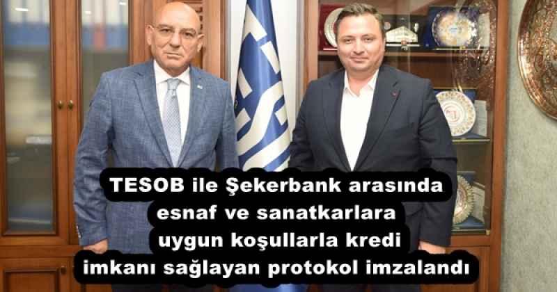 TESOB ile Şekerbank arasında esnaf ve sanatkarlara uygun koşullarla kredi imkanı sağlayan protokol imzalandı