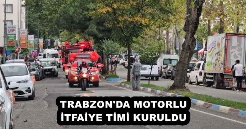 TRABZON'DA MOTORLU İTFAİYE TİMİ KURULDU