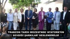 TRABZON TARİH MÜZESİ’NDE ‘ATATÜRK’ÜN SEVDİĞİ ŞARKILAR’ SESLENDİRİLDİ