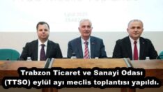 Trabzon Ticaret ve Sanayi Odası (TTSO) eylül ayı meclis toplantısı yapıldı.