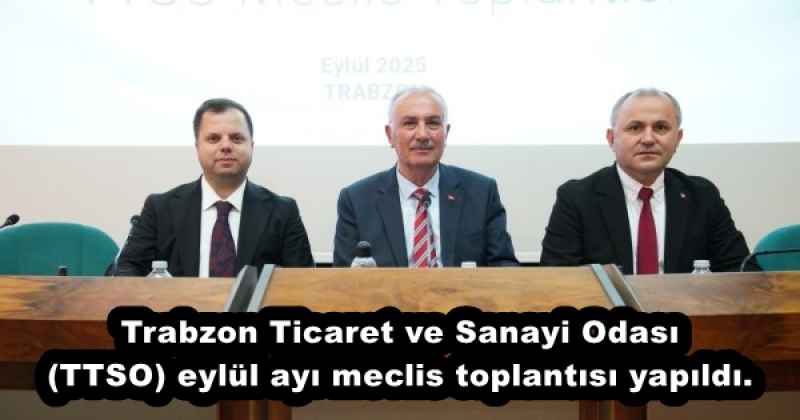 Trabzon Ticaret ve Sanayi Odası (TTSO) eylül ayı meclis toplantısı yapıldı.