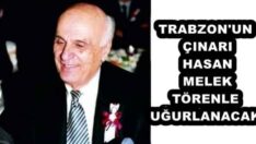 TRABZON’UN ÇINARI HASAN MELEK TÖRENLE UĞURLANACAK
