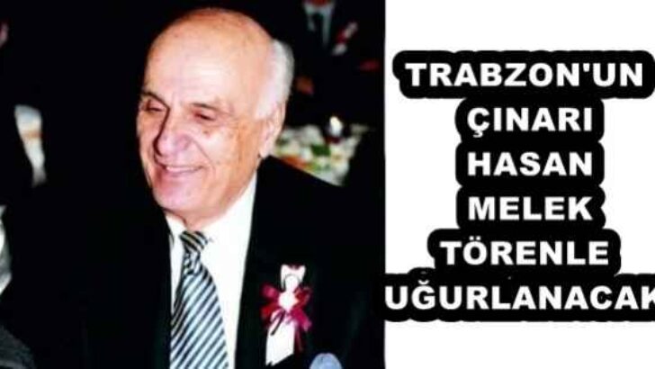 TRABZON’UN ÇINARI HASAN MELEK TÖRENLE UĞURLANACAK