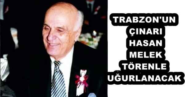 trabzon_un_cinari_hasan_melek_torenle_ugurlanacak_h54683_a6fa7 TRABZON'UN ÇINARI HASAN MELEK TÖRENLE UĞURLANACAK