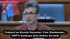 Trabzon’un Kronik Sorunları Yine Gündemde… CHP’li Çankaya Ardı Ardına Sıraladı