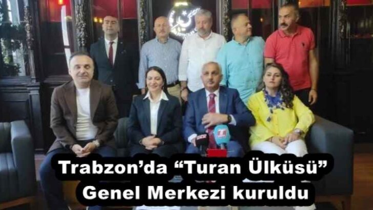 Trabzon’da “Turan Ülküsü” Genel Merkezi kuruldu