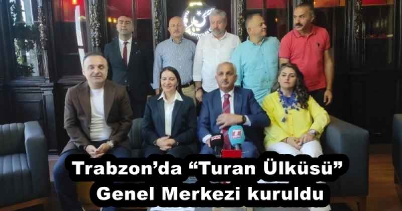 Trabzon’da “Turan Ülküsü” Genel Merkezi kuruldu
