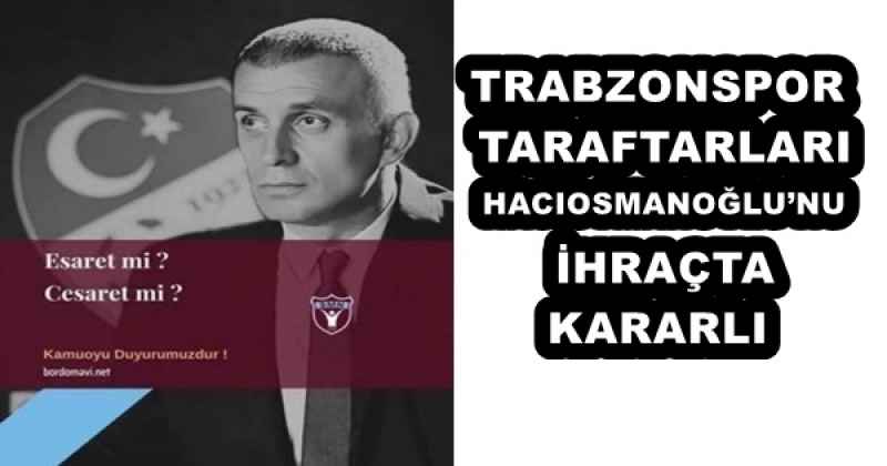 TRABZONSPOR TARAFTARLARI HACIOSMANOĞLU’NU İHRAÇTA KARARLI