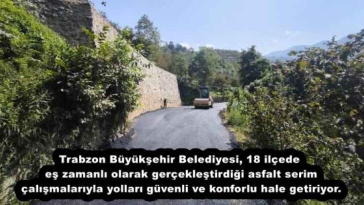 TRABZON’UN 18 İLÇESİNDE YOLLAR YENİLENİYOR
