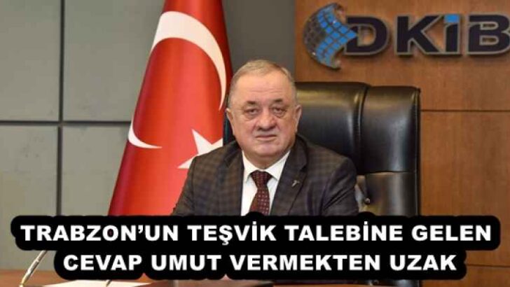 TRABZON’UN TEŞVİK TALEBİNE GELEN CEVAP UMUT VERMEKTEN UZAK