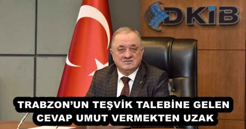 TRABZON’UN TEŞVİK TALEBİNE GELEN CEVAP UMUT VERMEKTEN UZAK