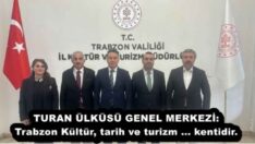 TURAN ÜLKÜSÜ GENEL MERKEZİ: Trabzon Kültür, tarih ve turizm … kentidir.