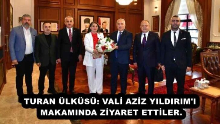 TURAN ÜLKÜSÜ: VALİ AZIZ YILDIRIM’I ZİYARET ETTLER.