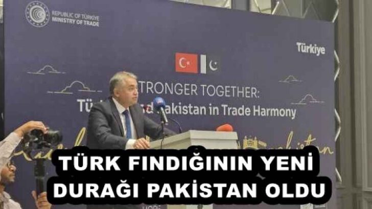 TÜRK FINDIĞININ YENİ DURAĞI PAKİSTAN OLDU