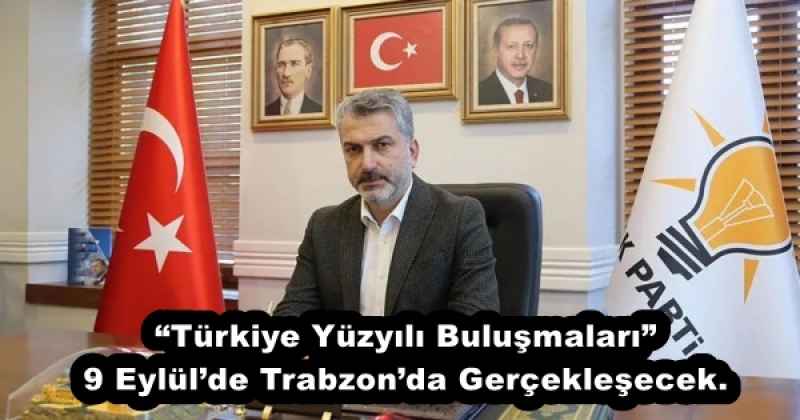 turkiye_yuzyili_bulusmalari_9_eylulde_trabzonda_gerceklesecek_h54558_bbcf7 “Türkiye Yüzyılı Buluşmaları” 9 Eylül’de Trabzon’da Gerçekleşecek.