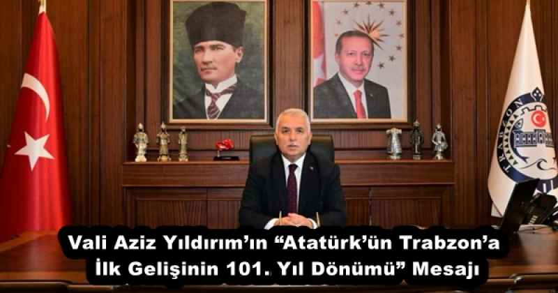 Vali Aziz Yıldırım’ın “Atatürk’ün Trabzon’a İlk Gelişinin 101. Yıl Dönümü” Mesajı