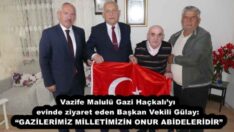 Vazife Malulü Gazi Haçkalı’yı evinde ziyaret eden Başkan Vekili Gülay: “GAZİLERİMİZ MİLLETİMİZİN ONUR ABİDELERİDİR”