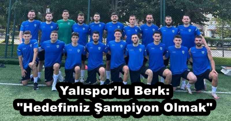 Yalıspor’lu Berk: "Hedefimiz Şampiyon Olmak"