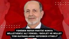 YENİDEN REFAH PARTİSİ KONYA MİLLETVEKİLİ ALİ YÜKSEL: “DEVLET VE MİLLET TÜM KAYNAKLARINI SEFERBER ETMELİ”