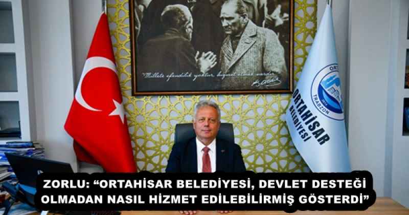 ZORLU: “ORTAHİSAR BELEDİYESİ, DEVLET DESTEĞİ OLMADAN NASIL HİZMET EDİLEBİLİRMİŞ GÖSTERDİ” 