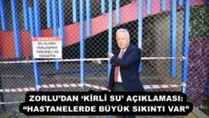 ZORLU’DAN ‘KİRLİ SU’ AÇIKLAMASI: “HASTANELERDE BÜYÜK SIKINTI VAR”