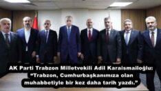 AK Parti Trabzon Milletvekili Adil Karaismailoğlu: “Trabzon, Cumhurbaşkanımıza olan muhabbetiyle bir kez daha tarih yazdı.”